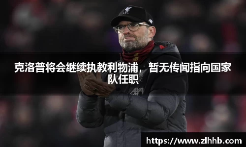 克洛普将会继续执教利物浦，暂无传闻指向国家队任职
