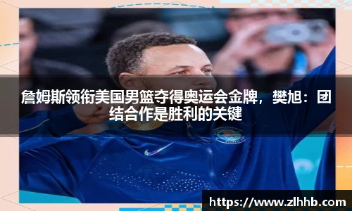 詹姆斯领衔美国男篮夺得奥运会金牌，樊旭：团结合作是胜利的关键