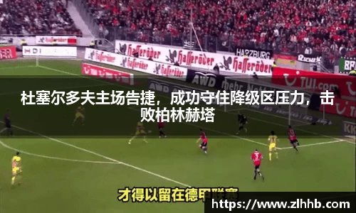 杜塞尔多夫主场告捷，成功守住降级区压力，击败柏林赫塔