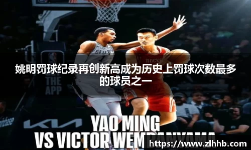 姚明罚球纪录再创新高成为历史上罚球次数最多的球员之一