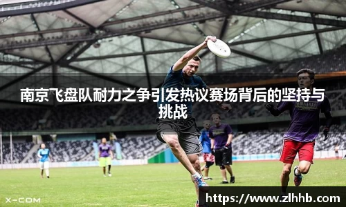 南京飞盘队耐力之争引发热议赛场背后的坚持与挑战