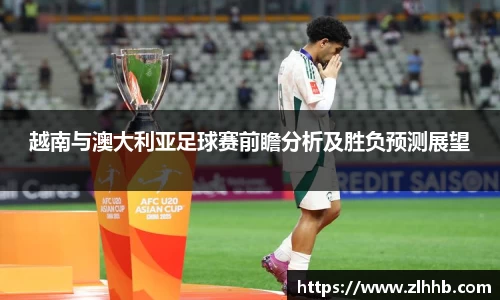 越南与澳大利亚足球赛前瞻分析及胜负预测展望